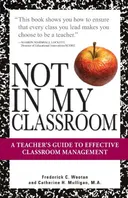 Not In My Classroom!: A Teacher's Guide to Effective Classroom Management