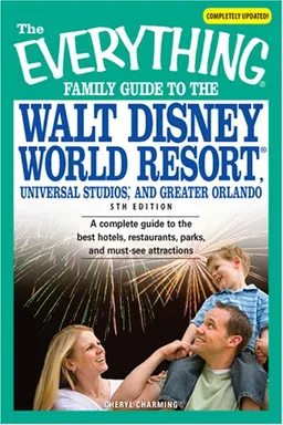 Everything Family Guide to the Walt Disney World Resort, Universal Studios, and Greater Orlando: A complete guide to the best hotels, restaurants, parks, ... attractions (Everything: Travel and History)