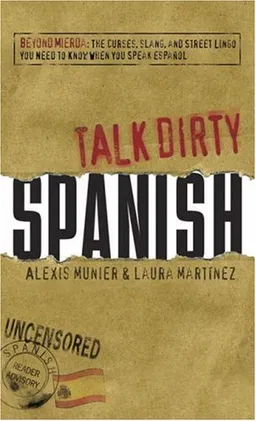 Talk Dirty Spanish: Beyond Mierda:  The curses, slang, and street lingo you need to Know when you speak espanol