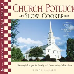 Church Potluck Slow Cooker: Homestyle Recipes for Family and Community Celebrations