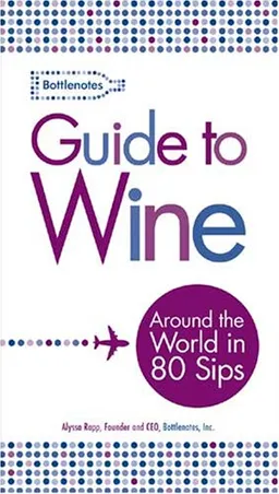 Bottlenotes Guide to Wine: Around the World in 80 Sips