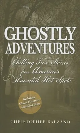 Ghostly Adventures: Chilling True Stories from America's Haunted Hot Spots