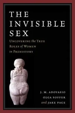 The Invisible Sex: Uncovering the True Roles of Women in Prehistory