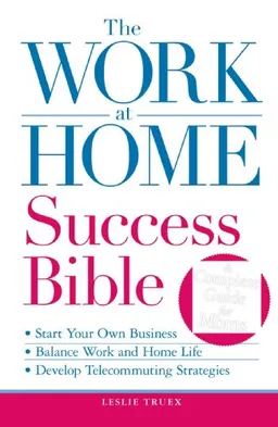 The Work-at-Home Success Bible: A Complete Guide for Women:  Start Your Own Business; Balance Work and Home Life; Develop Telecommuting Strategies