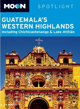 Moon Spotlight Guatemala's Western Highlands: Including Chichicastenango & Lake Atitlan