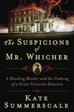 The Suspicions of Mr. Whicher: Murder and the Undoing of a Great Victorian Detective