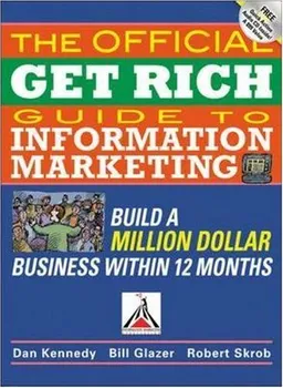 The Official Get Rich Guide to Information Marketing: Build a Million-Dollar Business in 12 Months: Build a Million Dollar Business in Just 12 Months
