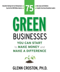עטיפת הספר 75 Green Businesses You Can Start to Make Money and Make A Difference מאת Ph. D. Glenn Croston