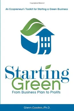 עטיפת הספר Starting Green: An Ecopreneur's Toolkit for Starting a Green Business from Business Plan to Profits מאת Ph.D.,Glenn Croston