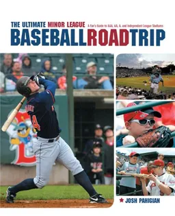 The Ultimate Minor League Baseball Road Trip: A Fan's Guide to AAA, AA, A, and Independent League Stadiums