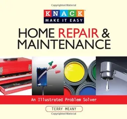 Knack Home Repair & Maintenance: An Illustrated Problem Solver (Knack: Make It easy)