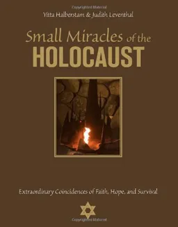 Small Miracles of the Holocaust: Extraordinary Coincidences of Faith, Hope, and Survival