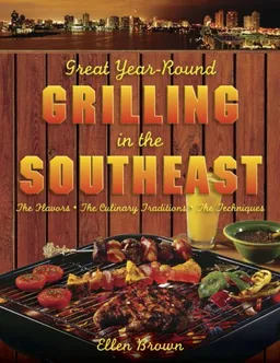 Great Year-Round Grilling in the Southeast: *The Flavors * The Culinary Traditions * The Techniques (Great Year-Round Grilling In...)