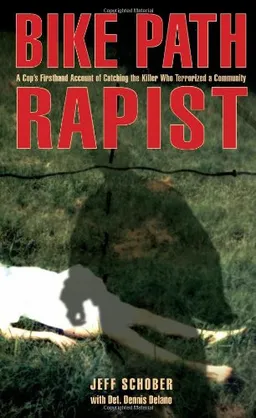 Bike Path Rapist: A Cop's Firsthand Account of Catching the Killer Who Terrorized a Community
