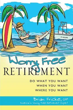 Worry Free Retirement: Do What You Want, When You Want, Where You Want