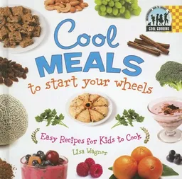 Cool Meals to Start Your Wheels: Easy Recipes for Kids to Cook (Cool Cooking)