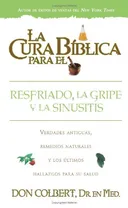 La cura biblica para el resfriado, la gripe y la sinusitis/ The Biblical Cure for the Cold and Sinusis Infection (Spanish Edition)