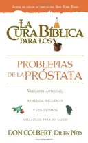La cura biblica para los desordenes de la prostata/ The Biblical Cure for Problems with Prostate (La Cura Biblica Para La) (Spanish Edition)