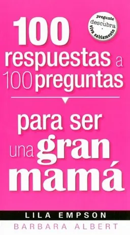 100 respuestas a 100 preguntas para ser una gran mama/ 100 Answers to 100 Questions About Being a Great Mom (Spanish Edition)