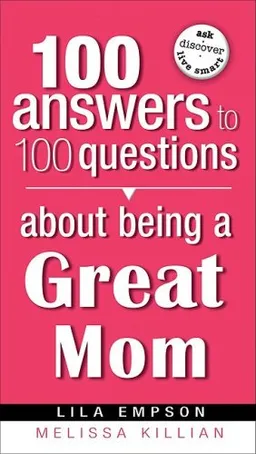 100 Answers to 100 Questions About Being a Great Mom