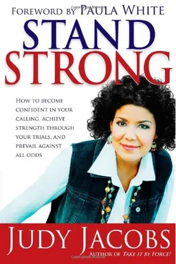 Stand Strong: How to Become Confident in Your Calling, Achieve Strength Through Your Trials and Prevail Against All Odds