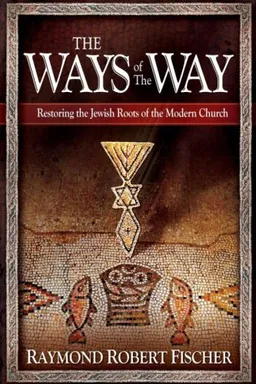 The Ways of the Way: Restoring the Jewish Roots of the Modern Church