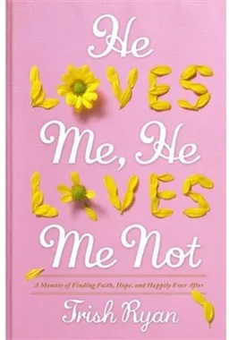 He Loves Me, He Loves Me Not: A Memoir of Finding Faith, Hope, and Happily Ever After