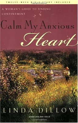 Calm My Anxious Heart: A Woman's Guide to Finding Contentment