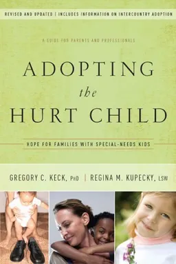 Adopting the Hurt Child: Hope for Families with Special-Needs KidsA Guide for Parents and Professionals