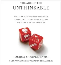 The Age of the Unthinkable: Why the New World Disorder Constantly Surprises Us And What We Can Do About It