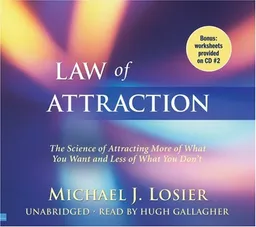 Law of Attraction: The Science of Attracting More of What You Want and Less of What You Don't