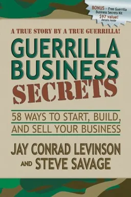 Guerrilla Business Secrets: 58 Ways to Start, Build, and Sell Your Business