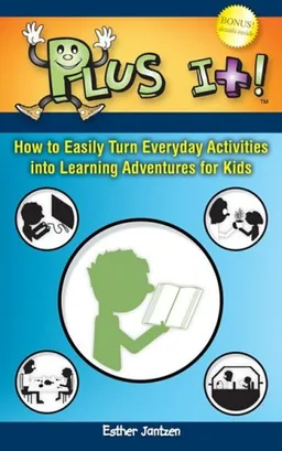 Plus It!: How to Easily Turn Everyday Activities Into Learning Adventures for Kids