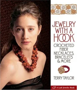 Jewelry with a Hook: Crocheted Fiber Necklaces, Bracelets & More