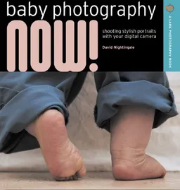 Baby Photography NOW!: Shooting Stylish Portraits with Your Digital Camera (A Lark Photography Book)