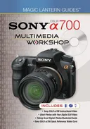Magic Lantern Guides: Sony DSLR a700 Multimedia Workshop