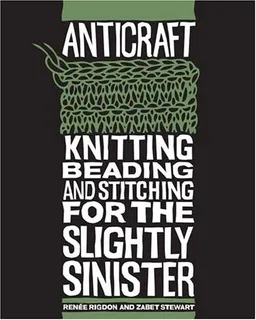 עטיפת הספר AntiCraft: Knitting, Beading and Stitching for the Slightly Sinister מאת Renee Rigdon