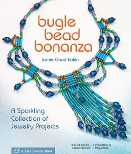 Bugle Bead Bonanza: A Sparkling Collection of Jewelry Projects (Lark Jewelry Book)