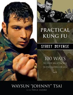 עטיפת הספר Practical Kung-Fu Street Defense: 100 Ways to Stop an Attacker in Five Moves or Less מאת Waysun Tsai
