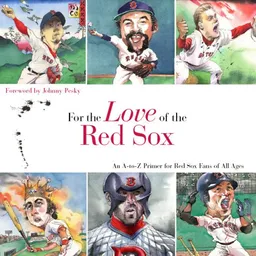 For the Love of the Red Sox: An A-to-Z Primer for Red Sox Fans of All Ages (For the Love of the ...)