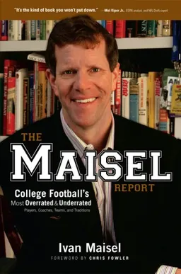 עטיפת הספר The Maisel Report: College Football's Most Overrated and Underrated Players, Coaches, Teams, and Traditions מאת Ivan Maisel
