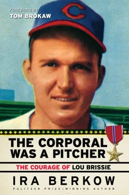 The Corporal Was a Pitcher: The Courage of Lou Brissie