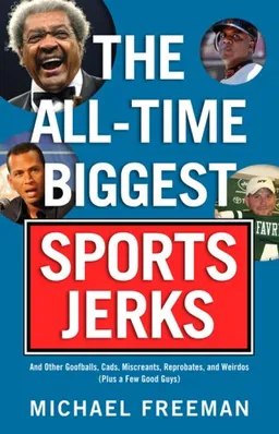 עטיפת הספר The All-Time Biggest Sports Jerks: And Other Goofballs, Cads, Miscreants, Reprobates, and Weirdos (Plus a Few Good Guys) מאת Michael Freeman