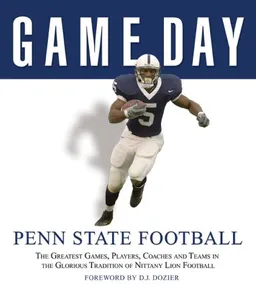 Game Day: Penn State Football: The Greatest Games, Players, Coaches and Teams in the Glorious Tradition of Nittany Lion Football
