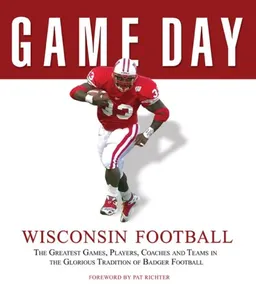 עטיפת הספר Game Day: Wisconsin Football: The Greatest Games, Players, Coaches and Teams in the Glorious Tradition of Badger Football מאת Athlon Sports
