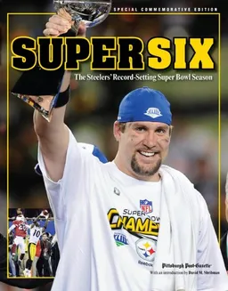 עטיפת הספר Super Six: The Steelers Record Setting Super Bowl Season מאת Pittsburgh Post-Gazette