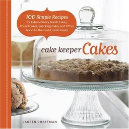 עטיפת הספר Cake Keeper Cakes: 100 Simple Recipes for Extraordinary Bundt Cakes, Pound Cakes, Snacking Cakes and Other Good-To-The-Last-Crumb Treats מאת Lauren Chattman