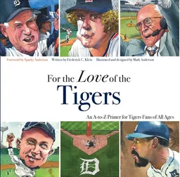 For the Love of the Tigers: An A-to-Z Primer for Tigers Fans of All Ages (For the Love of the ...)