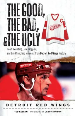 עטיפת הספר The Good, The Bad, and The Ugly Detroit Red Wings: Heart-Pounding, Jaw-Dropping, and Gut-Wrenching Moments from Detroit Red Wings History (The Good, the, Bad and the Ugly) מאת Ted Kulfan
