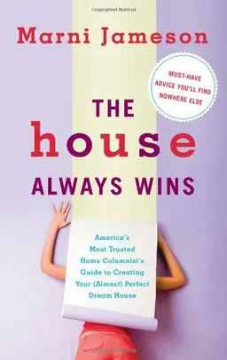 The House Always Wins: America’s Most Trusted Home Columnist’s Guide to Creating Your (Almost) Perfect Dream House